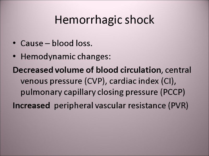 Hemorrhagic shock Cause – blood loss. Hemodynamic changes:  Decreased volume of blood circulation,